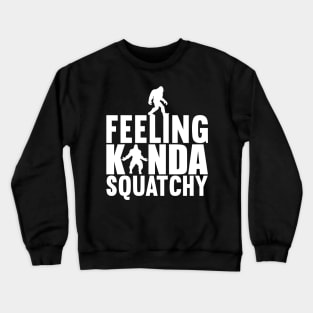 Bigfoot Feeling Kinda Squatchy Crewneck Sweatshirt